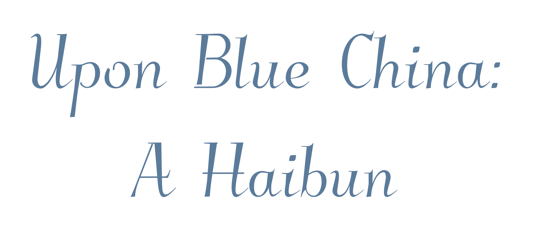 Upon Blue China: A Haibun